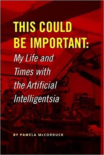 This Could Be Important: My Life and Times with the Artificial Intelligentsia