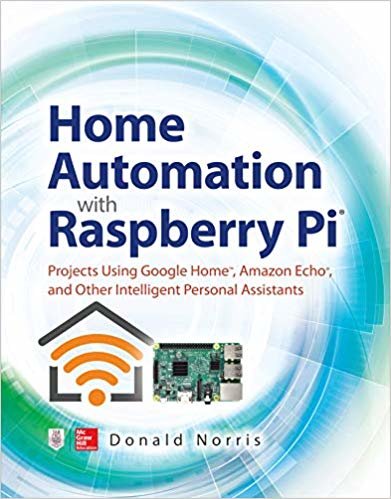 Home Automation with Raspberry Pi: Projects Using Google Home, Amazon Echo, and Other Intelligent Personal Assistants indir