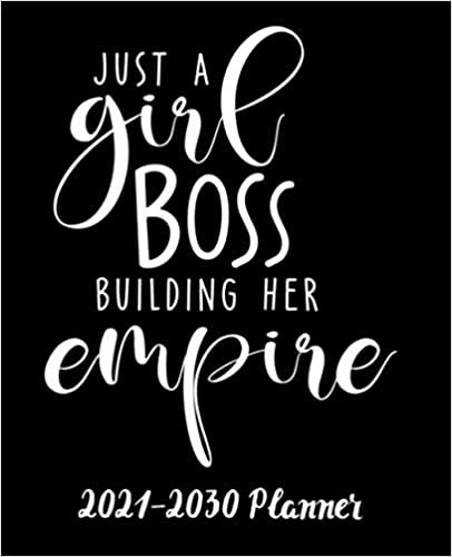 Just A Girl Boss Building Her Empire 2021-2030 Planner: Inspirational 10 Year Planner for Women | 10 Year Monthly Organizer & Agenda with 120 Months ... Ten Year Calendar with Inspirational Quote