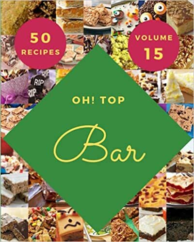 Oh! Top 50 Bar Recipes Volume 15: More Than a Bar Cookbook