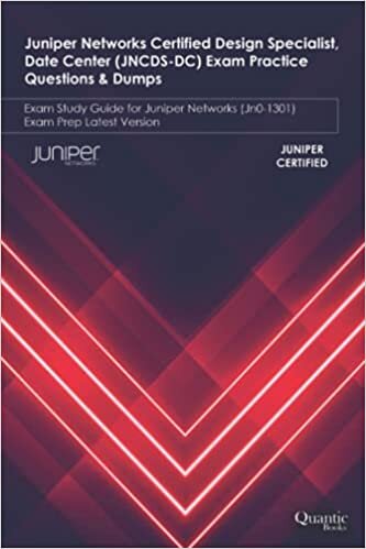 Juniper Networks Certified Design Specialist, Date Center (JNCDS-DC) Exam Practice Questions & Dumps: Exam Study Guide for Juniper Networks (JN0-1301) Exam Prep Latest Version
