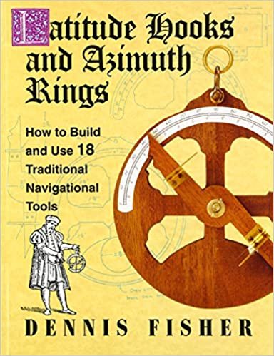 Latitude Hooks and Azimuth Rings: How to Build and Use 18 Traditional Navigational Tools: How to Build and Use 18 Traditional Navigational Instruments