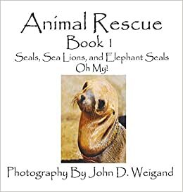 Animal Rescue, Book 1, Seals, Sea Lions And Elephant Seals, Oh My!