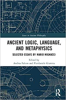 Ancient Logic, Language, and Metaphysics: Selected Essays by Mario Mignucci (Issues in Ancient Philosophy) indir