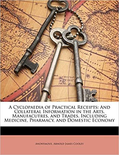 A Cyclopaedia of Practical Receipts: And Collateral Information in the Arts, Manufacutres, and Trades, Including Medicine, Pharmacy, and Domestic Economy indir