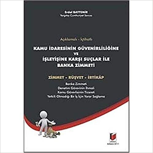 Açıklamalı - İçtihatlı Kamu İdaresinin Güvenirliliğine ve İşleyişine Karşı Suçlar ile Banka Zimmeti: Zimmet - Rüşvet - İrtikap