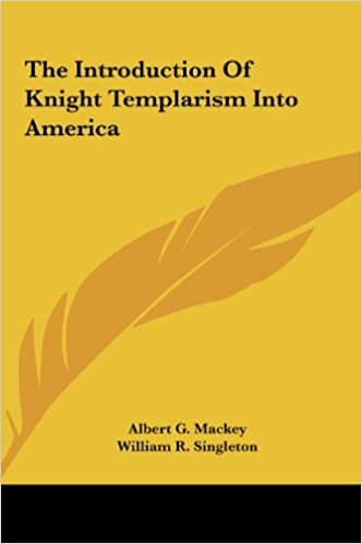 The Introduction of Knight Templarism Into America the Introduction of Knight Templarism Into America
