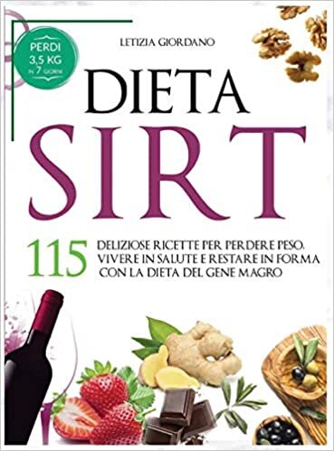Dieta Sirt: 115 Deliziose Ricette per Perdere Peso, Vivere in Salute e Restare in Forma con la Dieta del Gene Magro