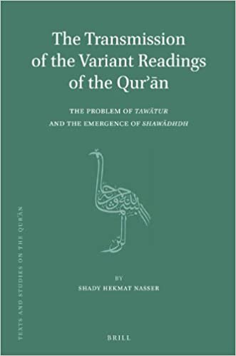 The Transmission of the Variant Readings of the Qurʾān: The Problem of Tawātur and the Emergence of Shawādhdh (Texts and Studies on the Quran, Band 9)