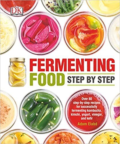 Fermenting Food Step by Step: Over 80 Step-By-Step Recipes for Successfully Fermenting Kombucha, Kimchi, Yogur