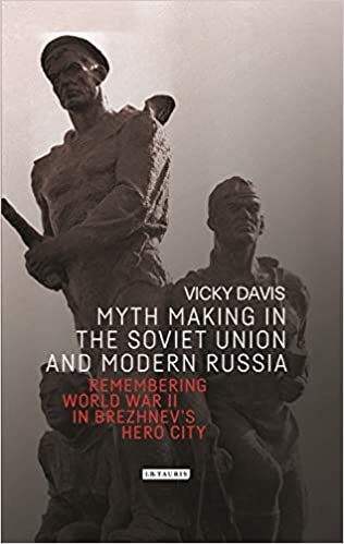 Myth Making in the Soviet Union and Modern Russia: Remembering World War II in Brezhnev's Hero City (Library of Modern Russian History)