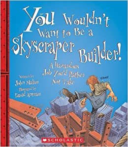 You Wouldn't Want to Be a Skyscraper Builder!: A Hazardous Job You'd Rather Not Take indir