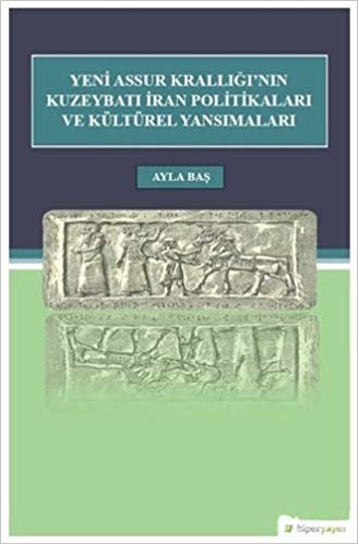 Yeni Assur Krallığı'nın Kuzeybatı İran Politikaları ve Kültürel Yansımaları