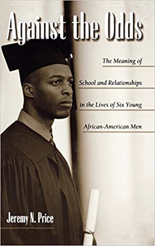 Against the Odds: The Meaning of School and Relationships in the Lives of Six Young African-American Men (Issues in Curriculum, Theory, Policy & Research)