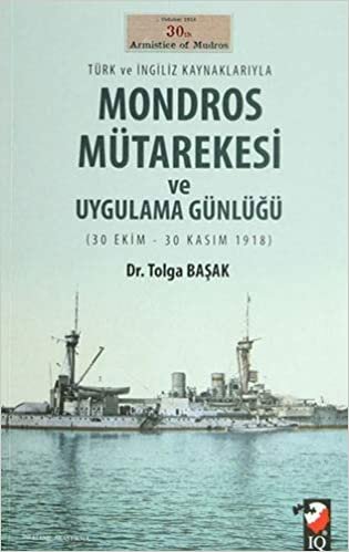 Türk ve İngiliz Kaynaklarıyla Mondros Mütarekesi ve Uygulama Günlüğü: (30 Ekim - 30 Kasım 1918)