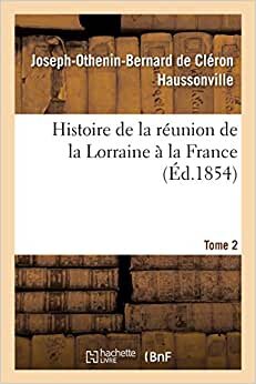 Histoire de la réunion de la Lorraine à la France. Tome 2 indir