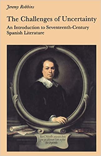 The Challenges of Uncertainty: Introduction to Seventeenth-century Spanish Literature (New Readings)