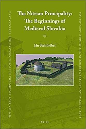 The Nitrian Principality: The Beginnings of Medieval Slovakia (East Central and Eastern Europe in the Middle Ages, 450-1450, Band 68)