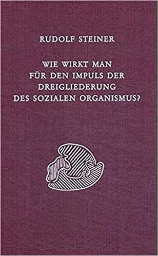 Wie wirkt man für den Impuls der Dreigliederung des sozialen Organismus?: Zwei Schulungskurse für Redner und aktive Vertreter des ... Gesamtausgabe / Schriften und Vorträge)