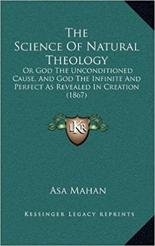 The Science of Natural Theology: Or God the Unconditioned Cause, and God the Infinite and Perfect as Revealed in Creation (1867)