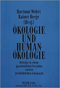 Ökologie und Humanökologie: Beiträge zu einem ganzheitlichen Verstehen unserer geschichtlichen Lebenswelt
