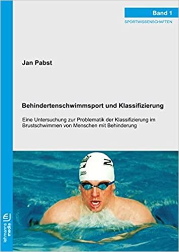 Behindertenschwimmsport und Klassifizierung: Eine Untersuchung zur Problematik der Klassifizierung im Brustschwimmen von Menschen mit Behinderung (Sportwissenschaften)