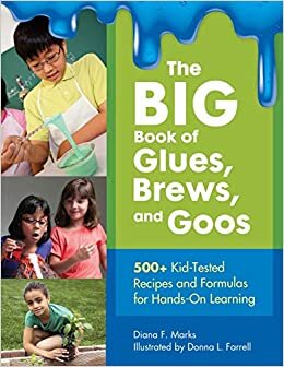 The BIG Book of Glues, Brews, and Goos: 500+ Kid-Tested Recipes and Formulas for Hands-On Learning indir