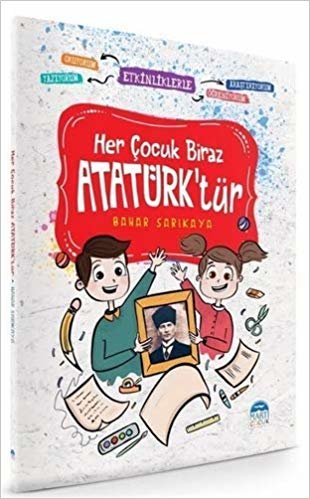 Her Çocuk Biraz Atatürk'tür: Etkinliklerle Okuyorum Araştırıyorum Yazıyorum Öğreniyorum