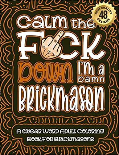 Calm The F*ck Down I'm a Brickmason: Swear Word Coloring Book For Adults: Humorous job Cusses, Snarky Comments, Motivating Quotes & Relatable ... & Relaxation Mindful Book For Grown-ups indir