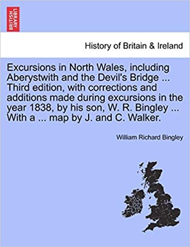 Excursions in North Wales, including Aberystwith and the Devil's Bridge ... Third edition, with corrections and additions made during excursions in ... ... With a ... map by J. and C. Walker.
