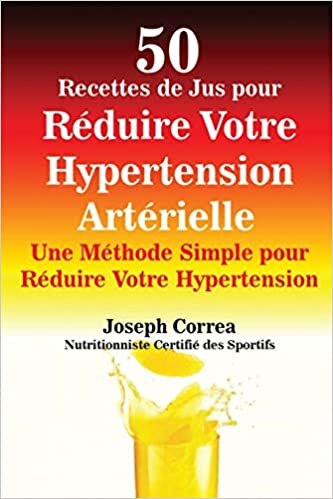50 Recettes de Jus pour Réduire Votre Hypertension Artérielle: Une Méthode Simple pour Réduire Votre Hypertension indir