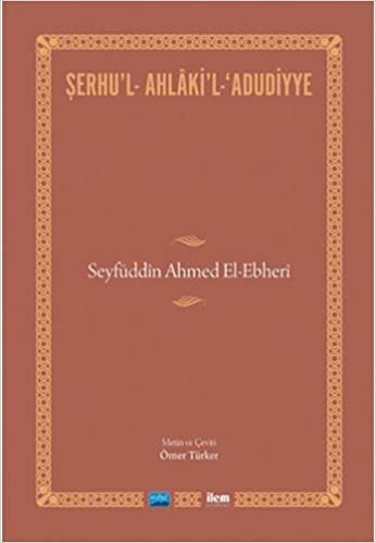 Şerhu'l - Ahlaki'l - Adudiyye - Seyfüddin Ahmet El-Ebheri: Seyfüddin Ahmed El-Ebheri