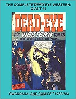 The Complete Dead-Eye Western Giant #1: Gwandanaland Comics #782/783 -- High-Action Western Comics- Over 500 Pages of Golden Age Wild West Comics