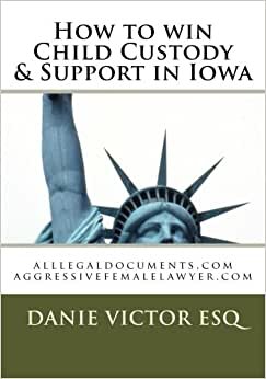 How to win Child Custody & Support in Iowa: alllegaldocuments.com (alllegaldocuments.com 500 legal forms book series, Band 1): Volume 1 indir