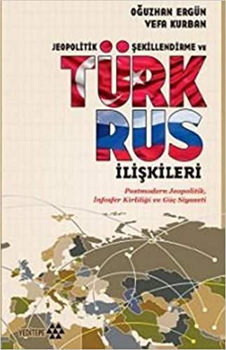 Jeopolitik Şekillendirme ve Türk Rus İlişkileri: Postmodern Jeopolitik, İnfosfer Kirliliği ve Güç Siyaseti