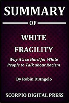 Summary Of White Fragility: Why it's so Hard for White People to Talk about Racism By Robin DiAngelo