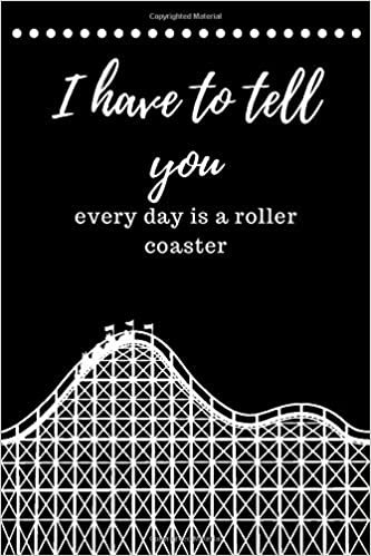 I have to tell you every day is a roller coaster: Notebook For Kids\ Girls\agers\Sketchbook\Women\Beautiful notebook\Gift (110 Pages, Blank, 6 x 9)