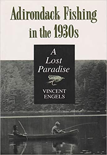Adirondack Fishing 1930's: A Lost Paradise Vincent Engels (New York State Series)