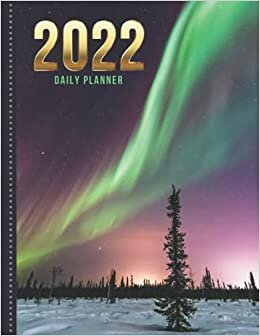 2022 Daily Planner: One Page Per Day Diary / Aurora Borealis Sky - Alaska USA Travel Art Photo / Dated Large 365 Day Journal / Date Book With Notes ... Time Slots - Schedule - Calendar / Organizer