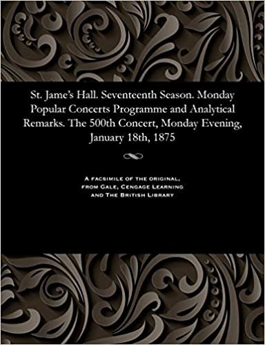 St. Jame's Hall. Seventeenth Season. Monday Popular Concerts Programme and Analytical Remarks. the 500th Concert, Monday Evening, January 18th, 1875