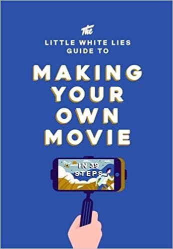 The Little White Lies Guide to Making Your Own Movie: In 39 Steps indir