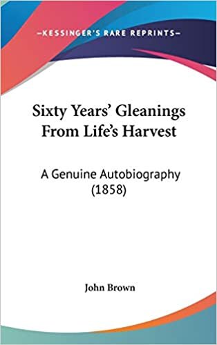 Sixty Years' Gleanings From Life's Harvest: A Genuine Autobiography (1858)