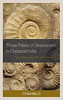 Three Pillars of Skepticism in Classical India: Nagarjuna, Jayarasi, and Sri Harsa (Studies in Comparative Philosophy and Religion)