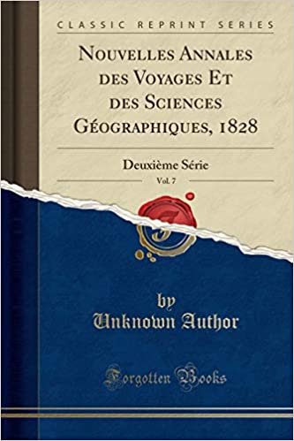 Nouvelles Annales des Voyages Et des Sciences Géographiques, 1828, Vol. 7: Deuxième Série (Classic Reprint)