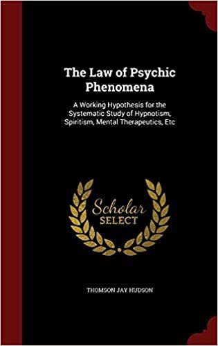 The Law of Psychic Phenomena: A Working Hypothesis for the Systematic Study of Hypnotism, Spiritism, Mental Therapeutics, Etc indir