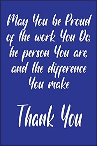 May You be Proud of the work You Do, the person You are, and the difference You make Thank you: Gifts for Team Members - Employees - Boss - Work Staff & Coworkers, 120 page, 6x9 inches