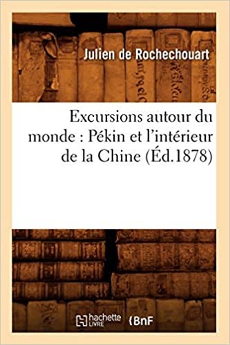 Excursions autour du monde: Pékin et l'intérieur de la Chine (Éd.1878) (Histoire)