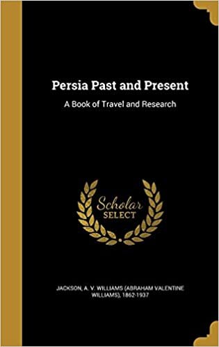Persia Past and Present: A Book of Travel and Research