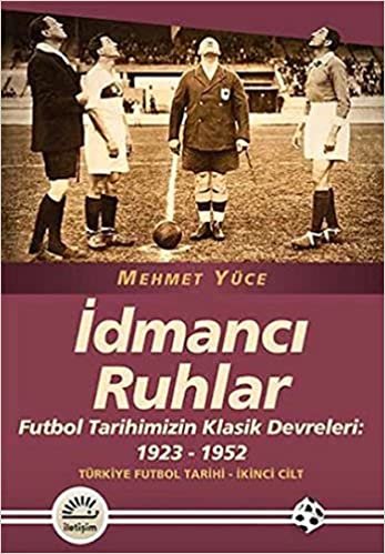 İdmancı Ruhlar Futbol Türkiye Futbol Tarihi 2. Cilt Tarihimizin Klasik Devreleri 1923 1952 indir