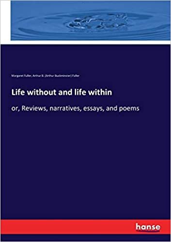 Life without and life within: or, Reviews, narratives, essays, and poems indir